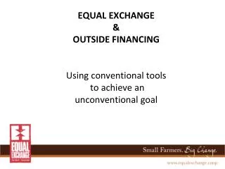 EQUAL EXCHANGE &amp; OUTSIDE FINANCING Using conventional tools to achieve an unconventional goal