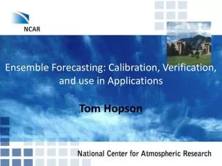 Ensemble Forecasting: Calibration, Verification, and use in Applications