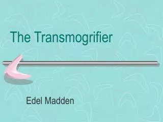 The Transmogrifier
