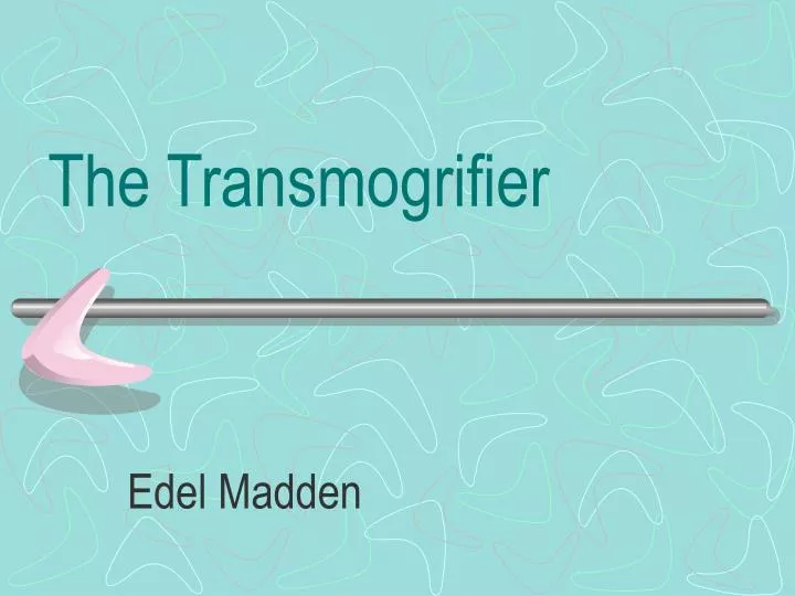 the transmogrifier