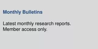 Monthly Bulletins Latest monthly research reports. Member access only.