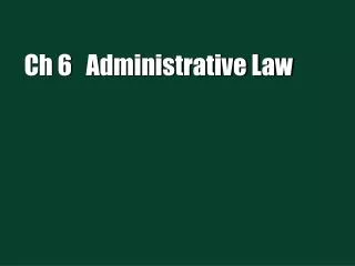 Ch 6 Administrative Law