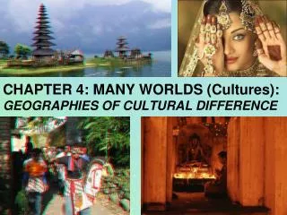 CHAPTER 4: MANY WORLDS (Cultures): GEOGRAPHIES OF CULTURAL DIFFERENCE