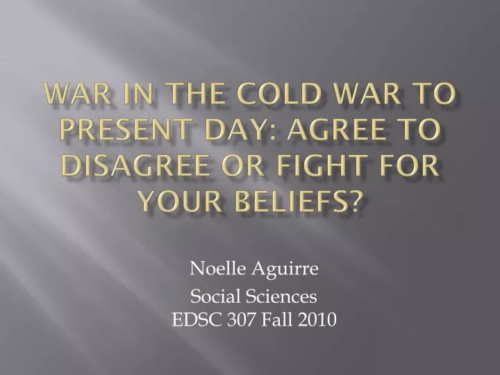 war in the cold war to present day agree to disagree or fight for your beliefs