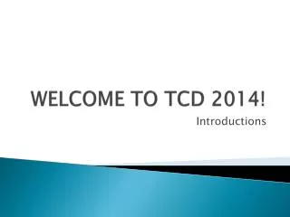 WELCOME TO TCD 2014!