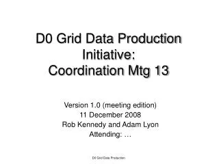 D0 Grid Data Production Initiative: Coordination Mtg 13