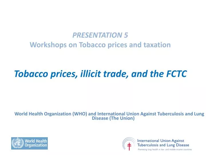 presentation 5 workshops on tobacco prices and taxation tobacco prices illicit trade and the fctc