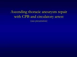 Ascending thoracic aneurysm repair with CPB and circulatory arrest (case presentation)