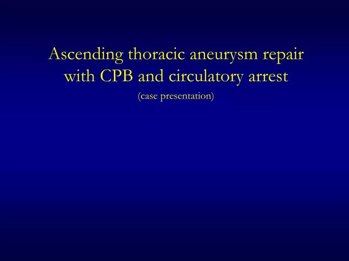 ascending thoracic aneurysm repair with cpb and circulatory arrest case presentation