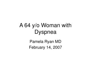 A 64 y/o Woman with Dyspnea