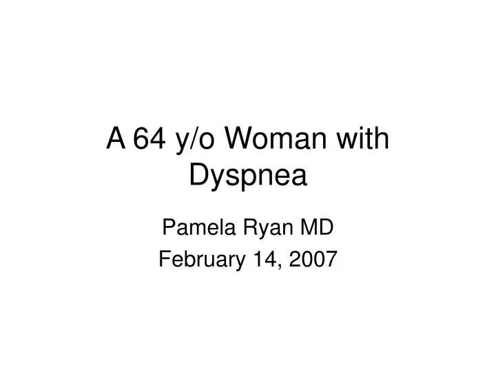 a 64 y o woman with dyspnea