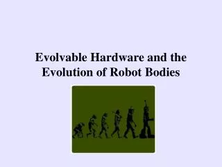 Evolvable Hardware and the Evolution of Robot Bodies