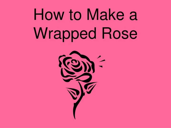 how to make a wrapped rose