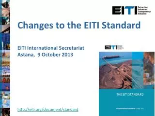 Changes to the EITI Standard EITI International Secretariat Astana, 9 October 2013