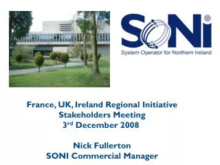 France, UK, Ireland Regional Initiative Stakeholders Meeting 3 rd December 2008 Nick Fullerton