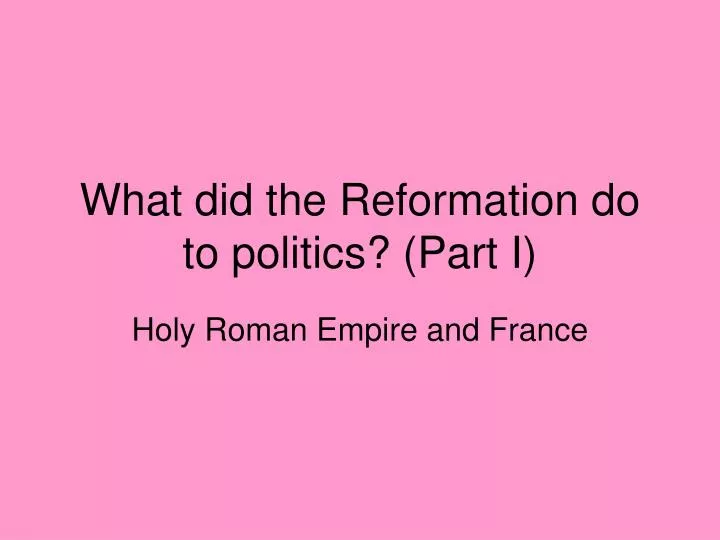 what did the reformation do to politics part i