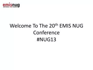 Welcome To The 20 th EMIS NUG Conference #NUG13