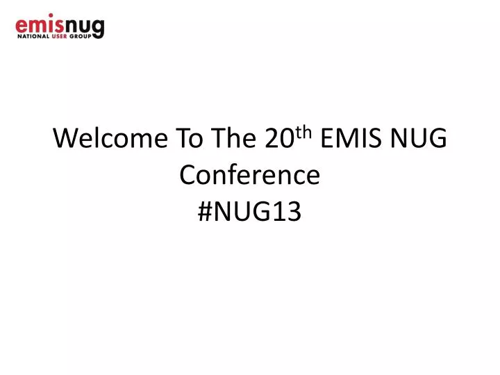 welcome to the 20 th emis nug conference nug13