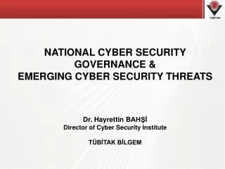 NATIONAL CYBER SECURITY GOVERNANCE &amp; EMERGING CYBER SECURITY THREATS Dr. Hayret t in B AH??