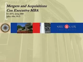 Mergers and Acquisitions Cox Executive MBA BA 6074, Spring 2008 Jeffrey Allen, Ph.D.