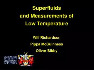 Superfluids and Measurements of Low Temperature Will Richardson Pippa McGuinness Oliver Bibby