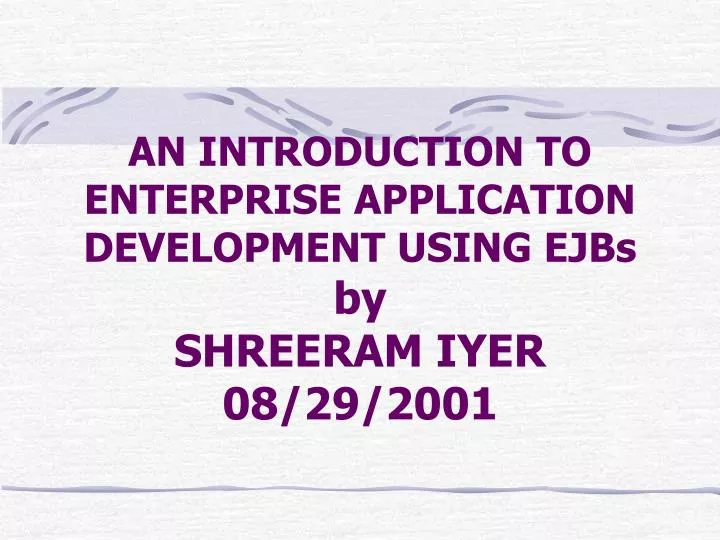 an introduction to enterprise application development using ejbs by shreeram iyer 08 29 2001