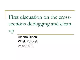 First discussion on the cross-sections debugging and clean up