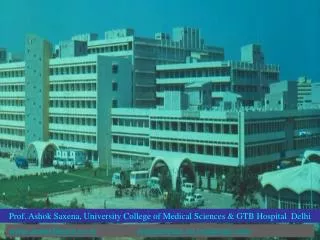 Prof. Ashok Saxena, University College of Medical Sciences &amp; GTB Hospital Delhi