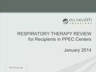 RESPIRATORY THERAPY REVIEW for Recipients in PPEC Centers January 2014