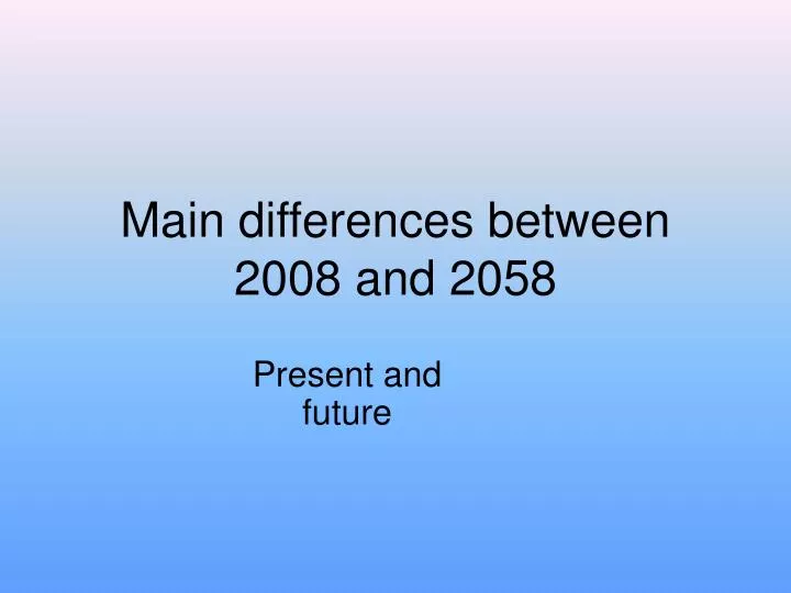 main differences between 2008 and 2058