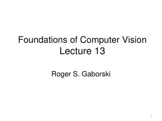 Foundations of Computer Vision Lecture 13