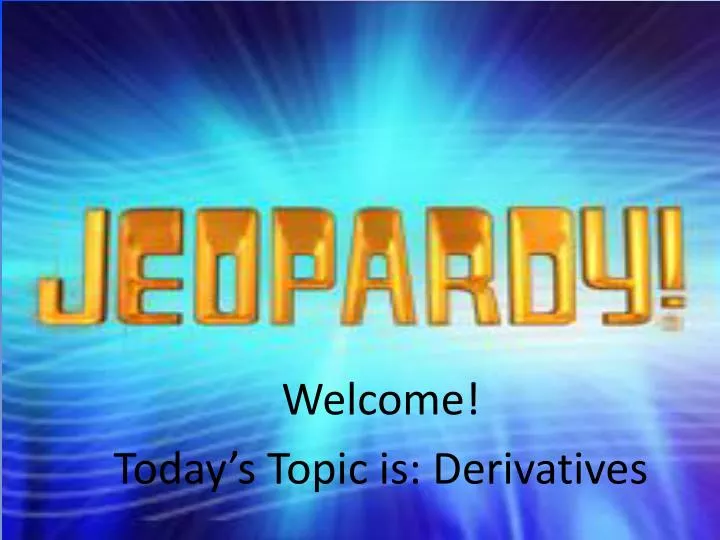 welcome today s topic is derivatives