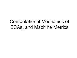 Computational Mechanics of ECAs, and Machine Metrics