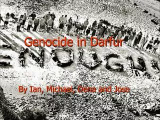 Genocide in Darfur By Ian, Michael, Dena and Jose