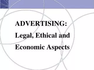 ADVERTISING: Legal, Ethical and Economic Aspects