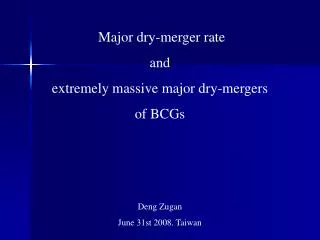 Major dry-merger rate and extremely massive major dry- mergers of BCGs Deng Zugan