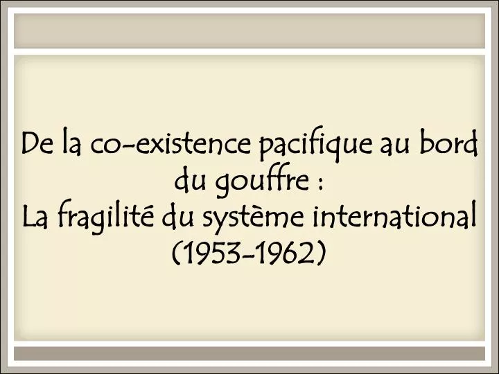 de la co existence pacifique au bord du gouffre la fragilit du syst me international 1953 1962