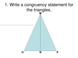 1. Write a congruency statement for the triangles.