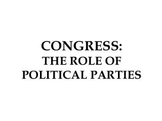 CONGRESS: THE ROLE OF POLITICAL PARTIES