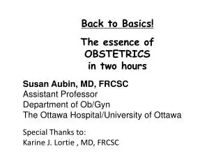 Back to Basics! The essence of OBSTETRICS in two hours Susan Aubin, MD, FRCSC