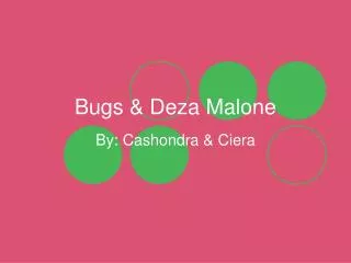 Bugs &amp; Deza Malone