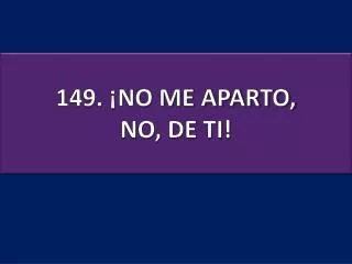 149 no me aparto no de ti