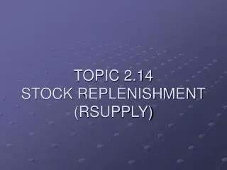 TOPIC 2.14 STOCK REPLENISHMENT (RSUPPLY)