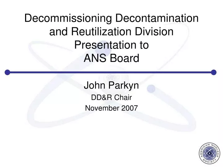 decommissioning decontamination and reutilization division presentation to ans board