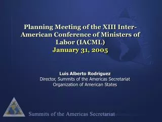 Luis Alberto Rodriguez Director, Summits of the Americas Secretariat