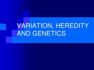 VARIATION, HEREDITY AND GENETICS
