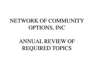 NETWORK OF COMMUNITY OPTIONS, INC ANNUAL REVIEW OF REQUIRED TOPICS