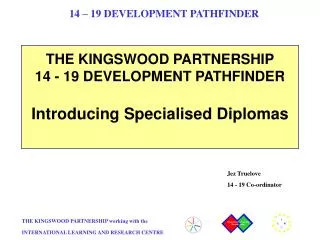 THE KINGSWOOD PARTNERSHIP 14 - 19 DEVELOPMENT PATHFINDER Introducing Specialised Diplomas