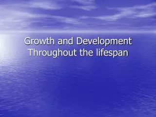 Growth and Development Throughout the lifespan