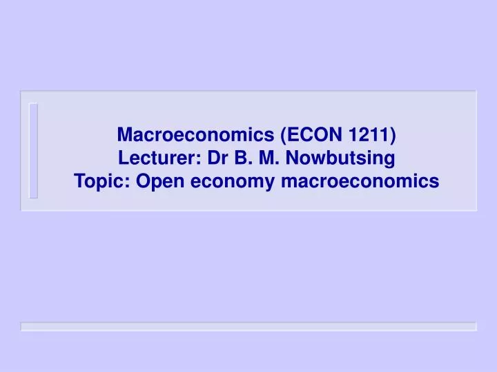 macroeconomics econ 1211 lecturer dr b m nowbutsing topic open economy macroeconomics